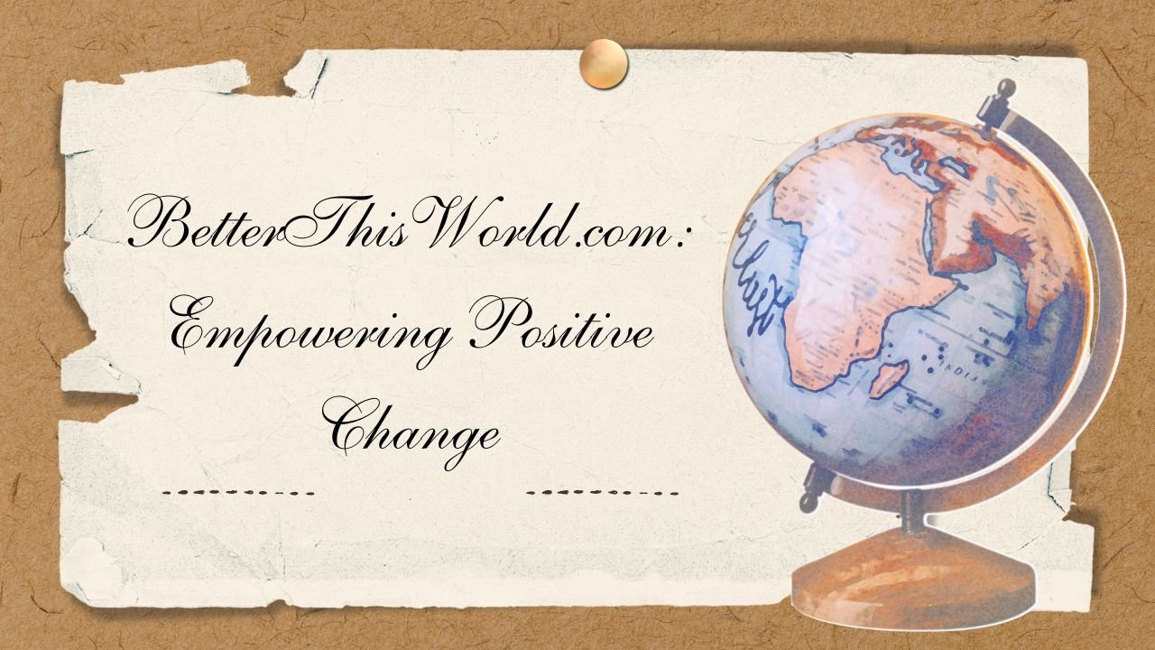 Exploring BetterThisWorld.com: Your Gateway to Personal Growth and Positivity