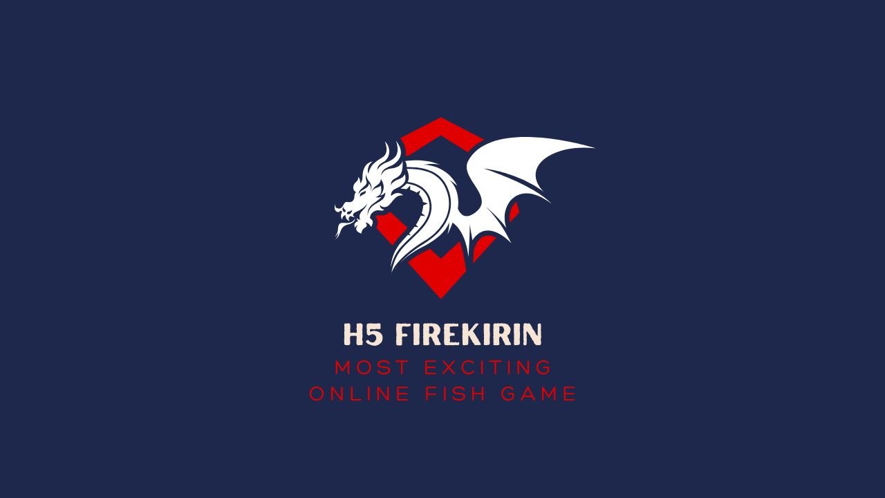 H5 FireKirin: The Ultimate Guide to the Most Exciting Online Fish Game